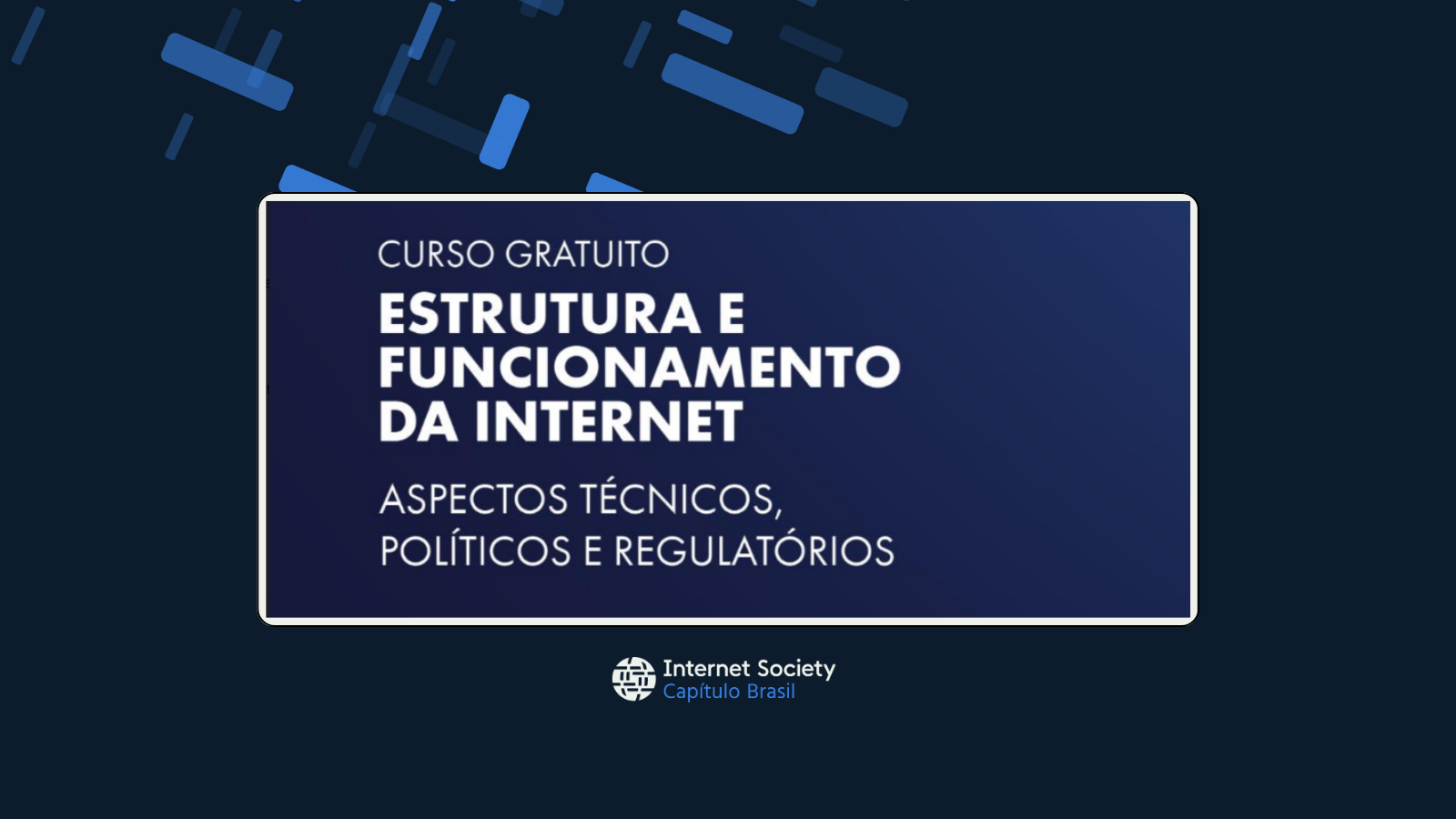 Curso Livre 2021 | Estrutura e Funcionamento da Internet - Aspectos Técnicos, Políticos e Regulatórios.